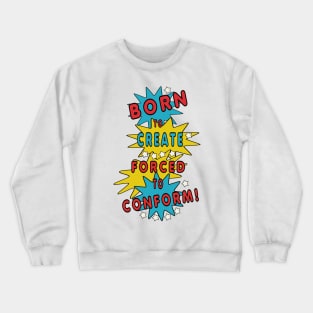 Born to Create, Forced to Conform Crewneck Sweatshirt